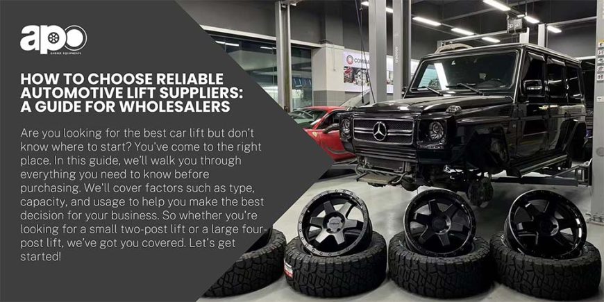 How to Choose Reliable Automotive Lift Suppliers: A Guide for Wholesalers